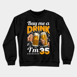 Buy Me A Drink I_m 35 35th Birthday Crewneck Sweatshirt